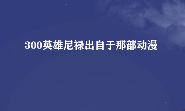 300英雄尼禄出自于那部动漫