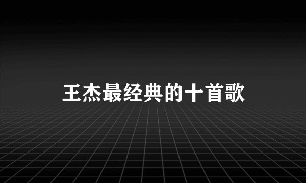王杰最经典的十首歌