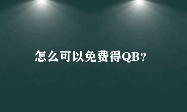 怎么可以免费得QB？