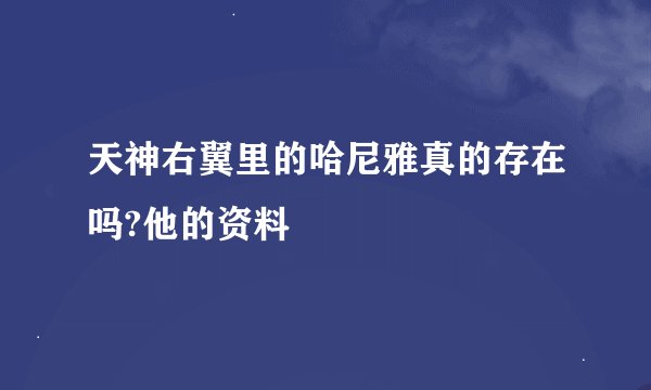 天神右翼里的哈尼雅真的存在吗?他的资料