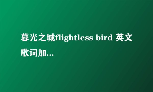 暮光之城flightless bird 英文歌词加中文翻译