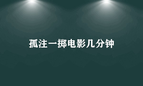 孤注一掷电影几分钟