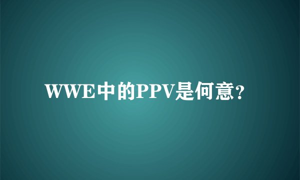 WWE中的PPV是何意？