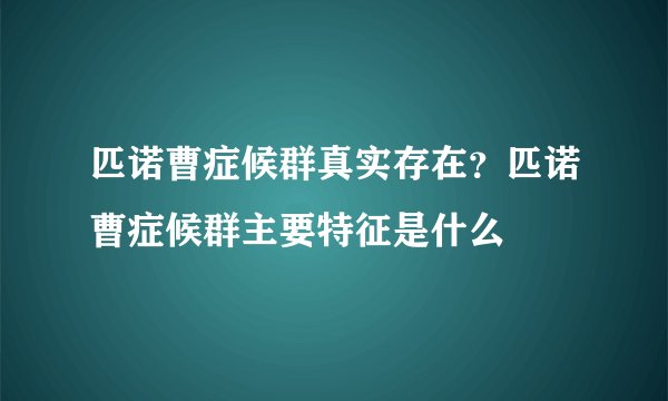 匹诺曹症候群真实存在？匹诺曹症候群主要特征是什么