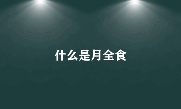 什么是月全食
