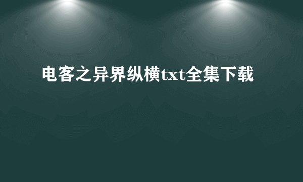 电客之异界纵横txt全集下载