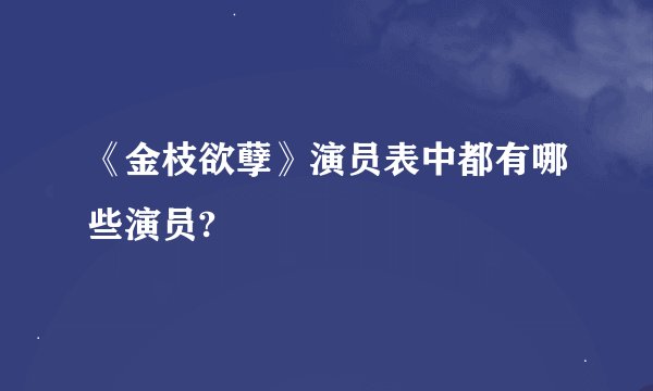 《金枝欲孽》演员表中都有哪些演员?