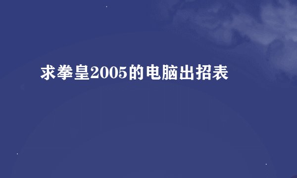 求拳皇2005的电脑出招表
