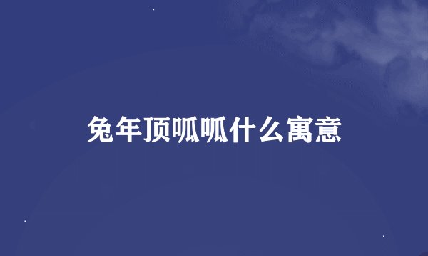 兔年顶呱呱什么寓意