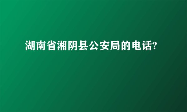 湖南省湘阴县公安局的电话?