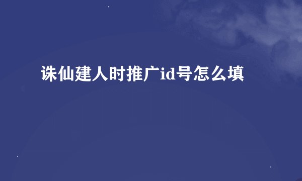 诛仙建人时推广id号怎么填