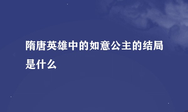 隋唐英雄中的如意公主的结局是什么