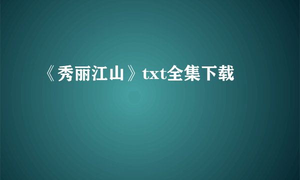 《秀丽江山》txt全集下载