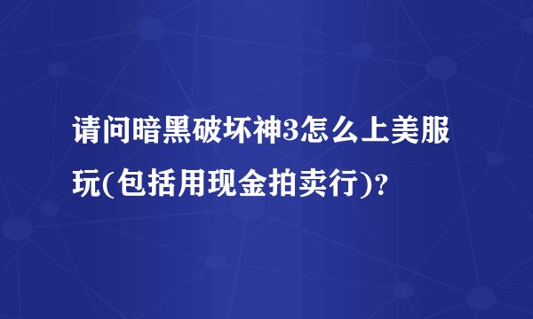 请问暗黑破坏神3怎么上美服玩(包括用现金拍卖行)？