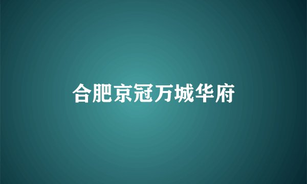 合肥京冠万城华府