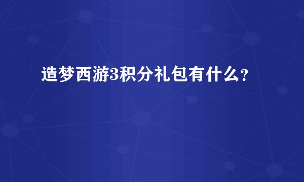 造梦西游3积分礼包有什么？
