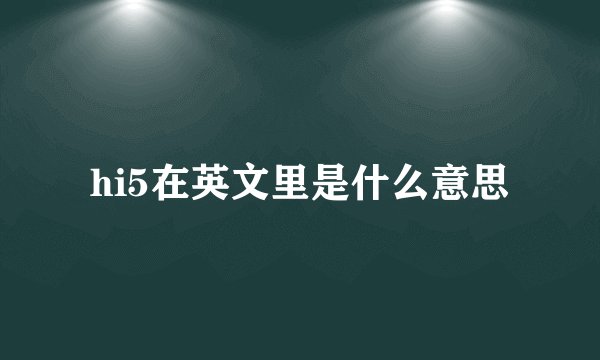 hi5在英文里是什么意思