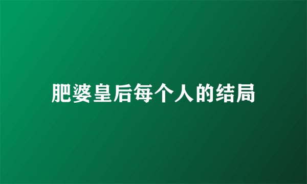 肥婆皇后每个人的结局