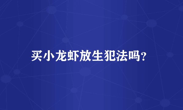 买小龙虾放生犯法吗？