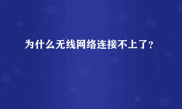 为什么无线网络连接不上了？