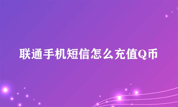 联通手机短信怎么充值Q币