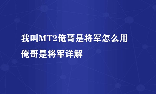 我叫MT2俺哥是将军怎么用 俺哥是将军详解