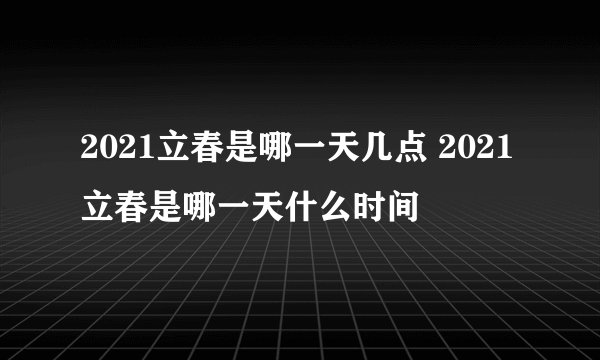 2021立春是哪一天几点 2021立春是哪一天什么时间