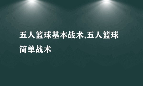 五人篮球基本战术,五人篮球简单战术
