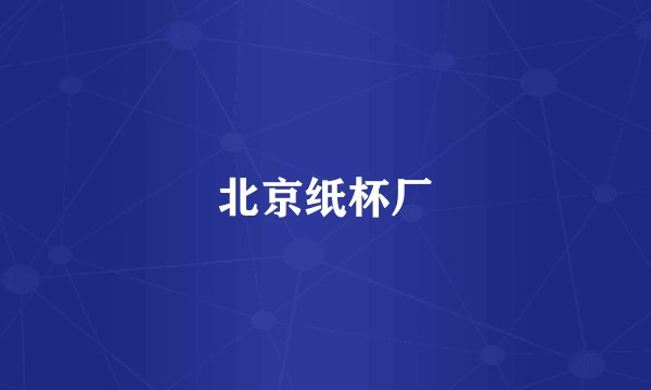 北京纸杯厂