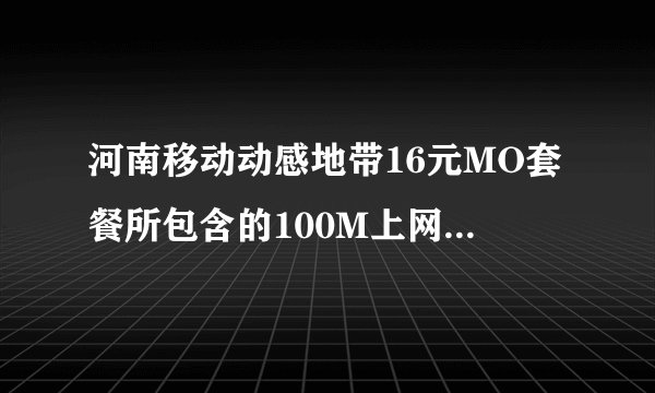 河南移动动感地带16元MO套餐所包含的100M上网流量的上网范围是市内省内还是全国？