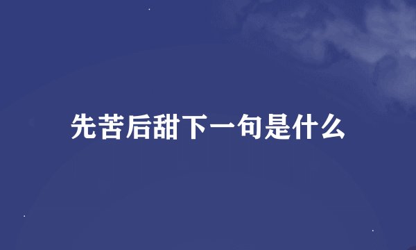 先苦后甜下一句是什么