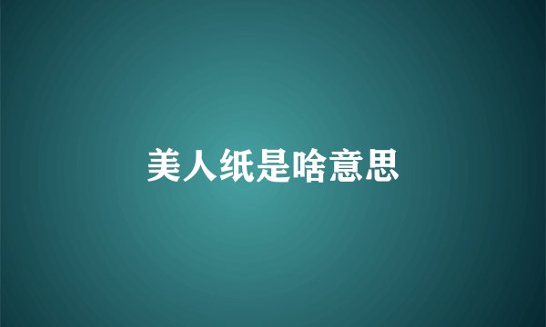 美人纸是啥意思