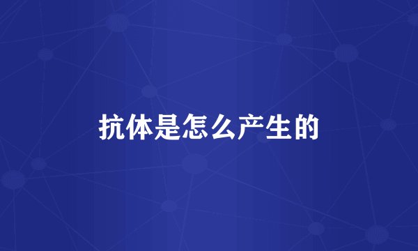 抗体是怎么产生的