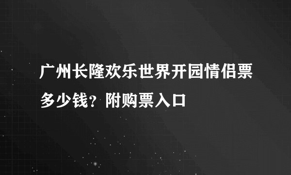 广州长隆欢乐世界开园情侣票多少钱？附购票入口