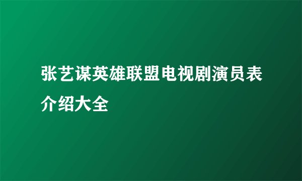 张艺谋英雄联盟电视剧演员表介绍大全