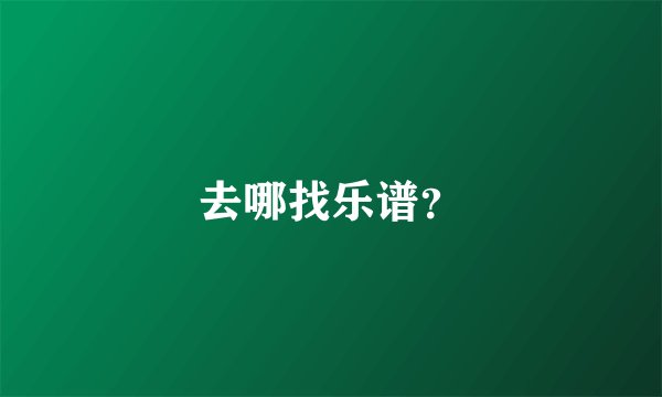 去哪找乐谱？