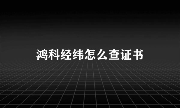 鸿科经纬怎么查证书