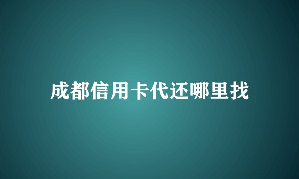 成都信用卡代还哪里找
