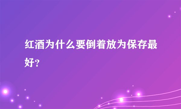 红酒为什么要倒着放为保存最好？