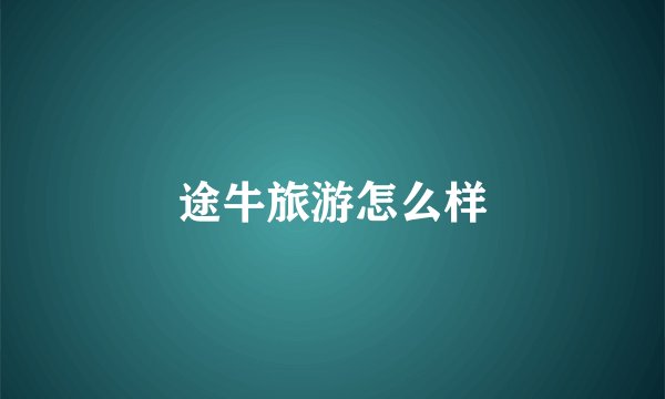 途牛旅游怎么样