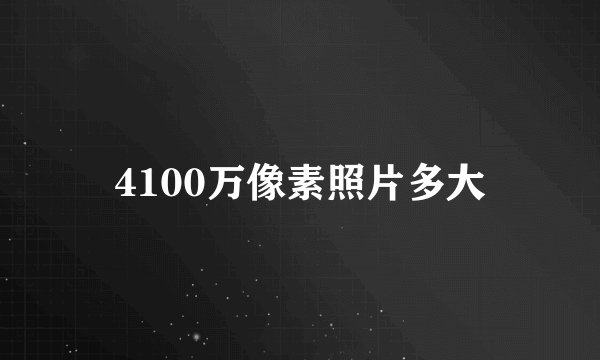 4100万像素照片多大