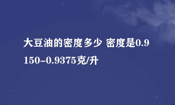 大豆油的密度多少 密度是0.9150-0.9375克/升