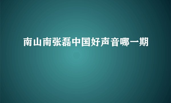 南山南张磊中国好声音哪一期