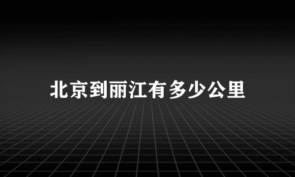 北京到丽江有多少公里