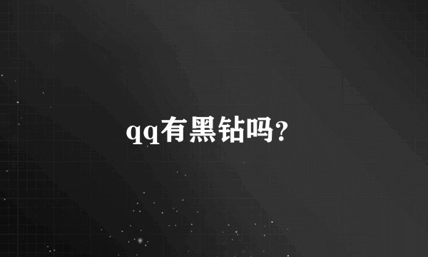 qq有黑钻吗？