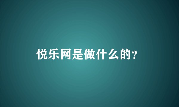 悦乐网是做什么的？