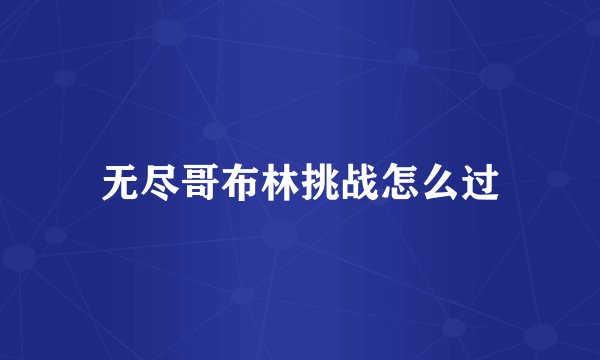 无尽哥布林挑战怎么过