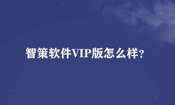 智策软件VIP版怎么样？