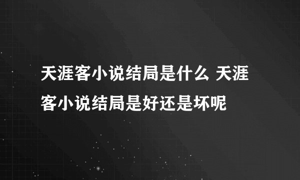 天涯客小说结局是什么 天涯客小说结局是好还是坏呢
