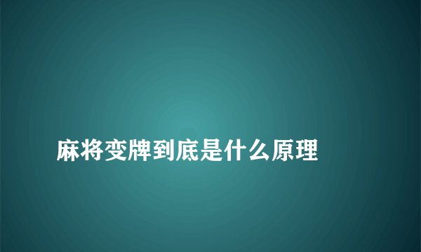 
麻将变牌到底是什么原理

